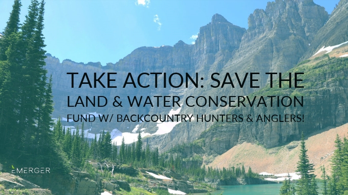 Take Action Save The Land And Water Conservation Fund W Backcountry Hunters And Anglers Emerger 3306